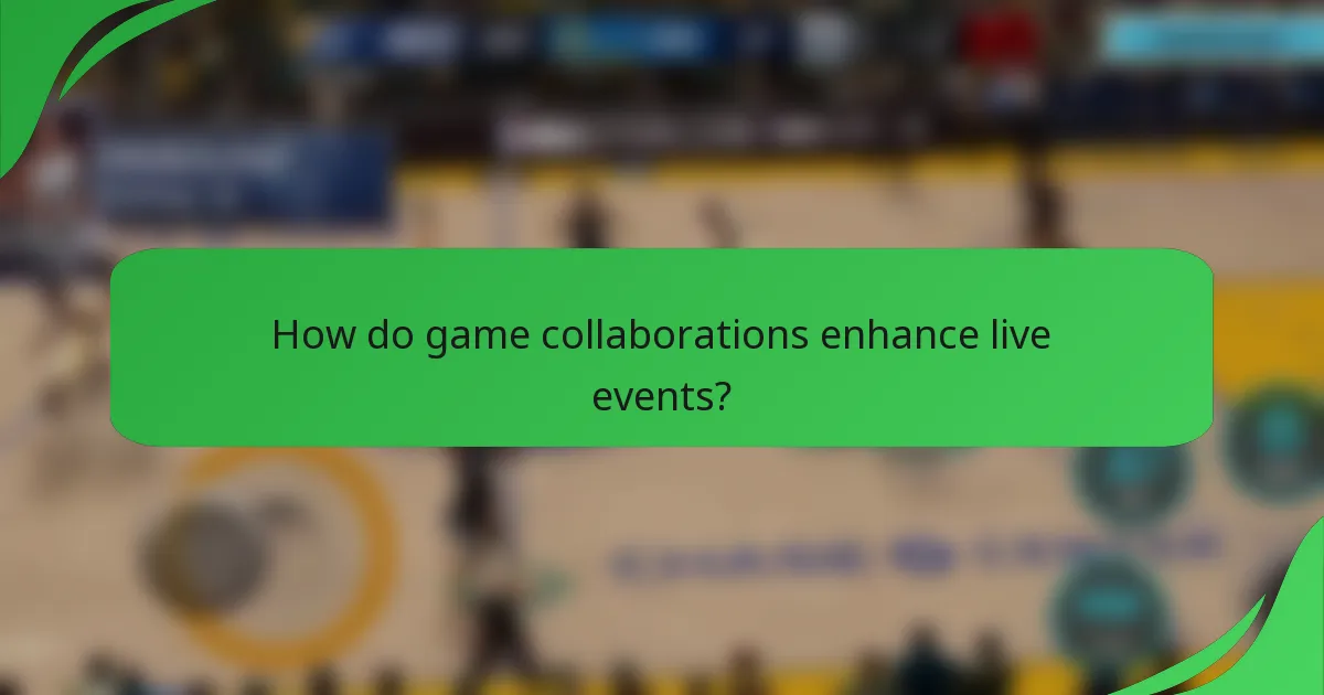 How do game collaborations enhance live events?